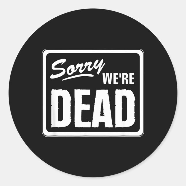 Sorry Dead Funny Warning Scary Funny Halloween Classic Round Sticker (Front)