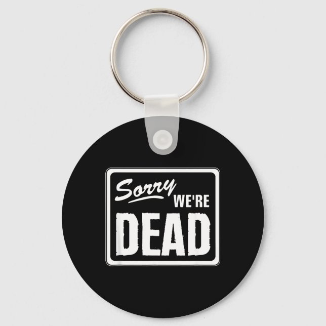 Sorry Dead Funny Warning Scary Funny Halloween Key Ring (Front)