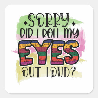 Sorry did i roll my eyes but loud square sticker