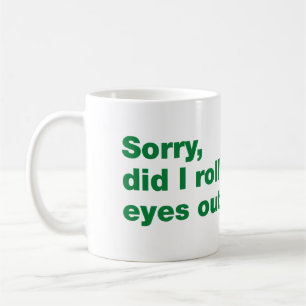 Sorry, did I roll my eyes out loud Coffee Mug