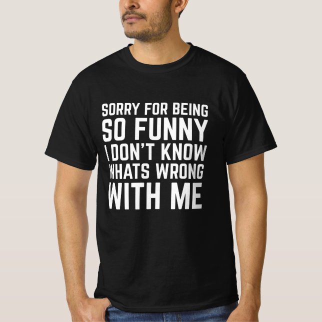 Sorry For Being So Funny T-Shirt (Front)