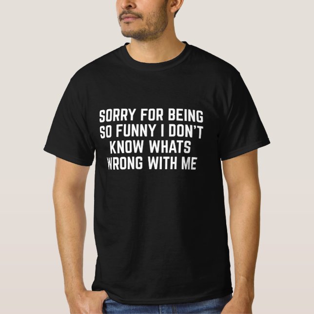 Sorry For Being So Funny T-Shirt (Front)