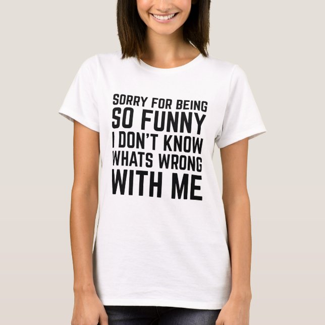 Sorry For Being So Funny T-Shirt (Front)