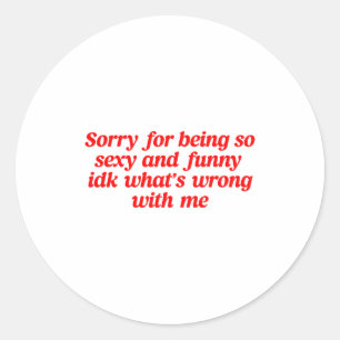Sorry For Being So Y And Funny Idk What’s Wrong Wi Classic Round Sticker