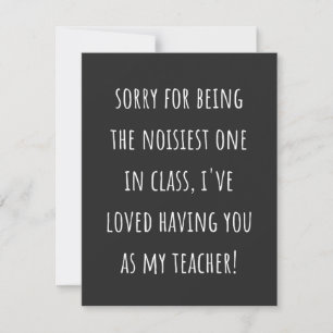 sorry for being the noisiest one in class thank you card