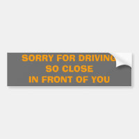 SORRY FOR DRIVINGSO CLOSEIN FRONT OF YOU