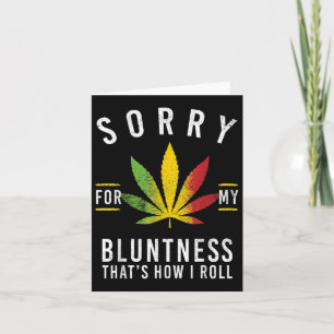 Sorry For My Bluntness Thats How I Roll Funny Weed Card