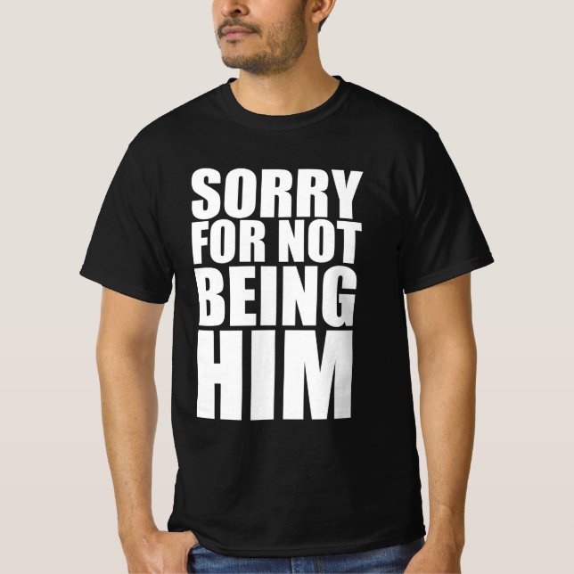 Sorry for not being him T-Shirt (Front)