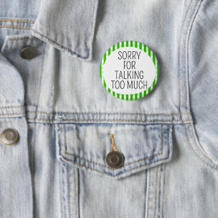 Sorry for talking too much 6 cm round badge