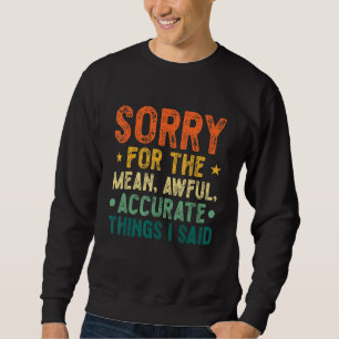 Sorry For The Mean Awful Accurate Things I Said Qu Sweatshirt