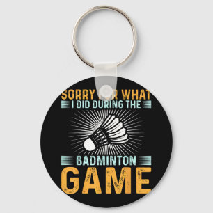 Sorry For What I Did During The Badminton Game Fun Key Ring
