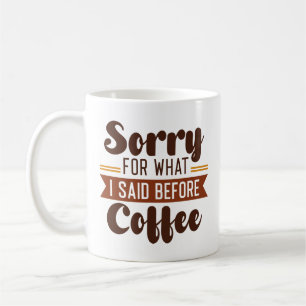 Sorry For What I Said Before Coffee Mug