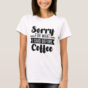 Sorry For What I Said Before Coffee T-Shirt