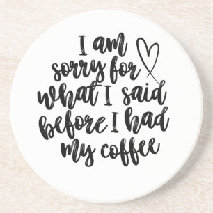 Sorry for What I Said Before My Coffee Coaster