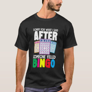 Sorry for What I Said Bingo Someone Yelled Bingo T-Shirt