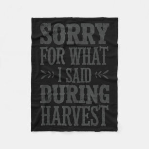 Sorry For What I Said During Harvest Funny Farmer  Fleece Blanket