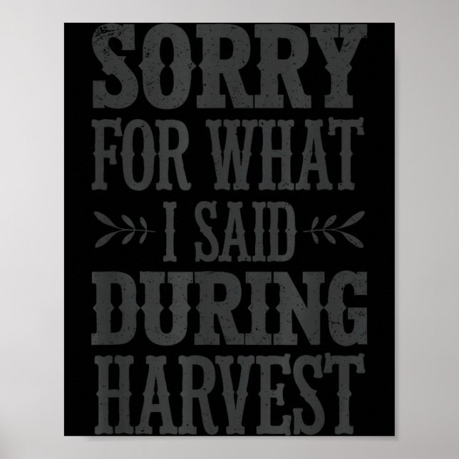 Sorry For What I Said During Harvest Funny Farmer  Poster (Front)