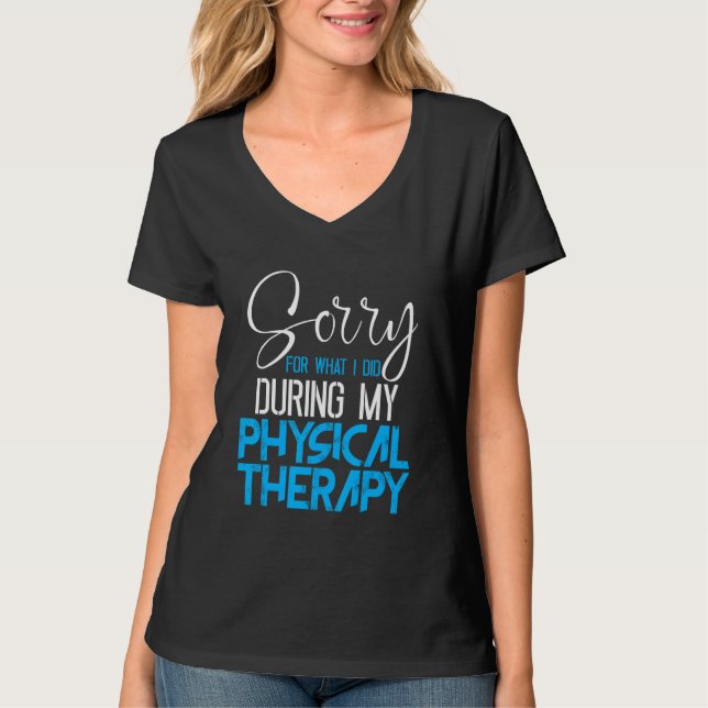 Sorry For What I Said During My Physical Therapy - T-Shirt (Front)