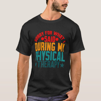 Sorry For What I Said During My Physical Therapy T-Shirt