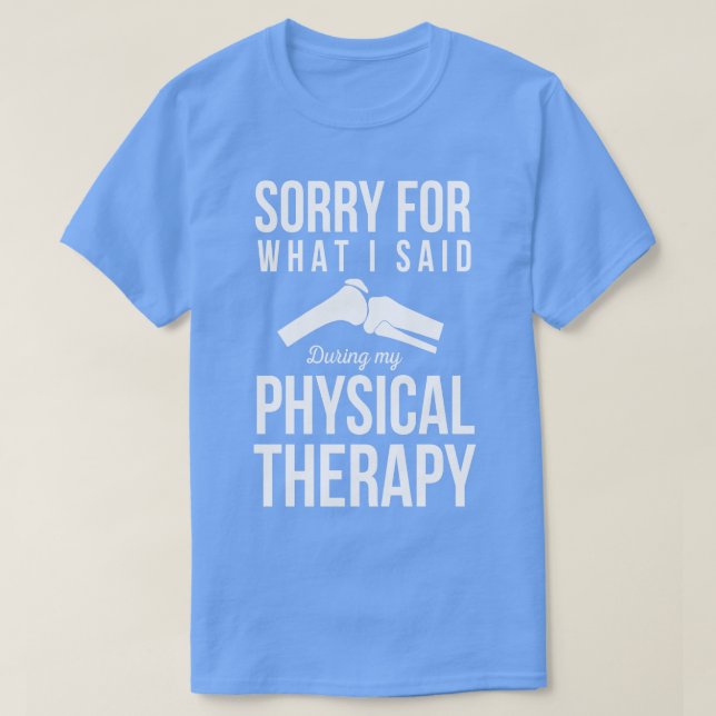 Sorry For What I Said During Physical Therapy T-Shirt (Design Front)