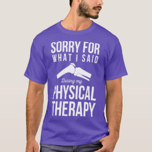 Sorry For What I Said During Physical Therapy T-Shirt