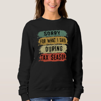 Sorry For What I Said During Tax Season Accounting Sweatshirt