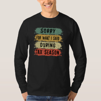 Sorry For What I Said During Tax Season Accounting T-Shirt