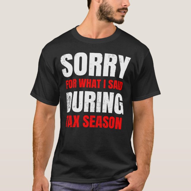 Sorry For What I Said During Tax Season CPA Accoun T-Shirt (Front)