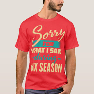 Sorry For What I Said During Tax Season Funny Acco T-Shirt