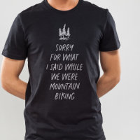 Sorry for what I said funny mountain biking T-Shir