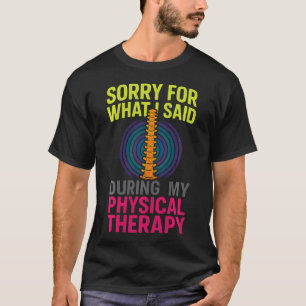 Sorry For What I Said - Funny Physical Therapy T-Shirt