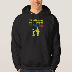 Sorry For What I Said On Mother's Day Hoodie