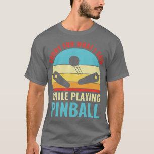 Sorry For What I Said Pinball Machines Arcade Funn T-Shirt