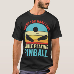 Sorry For What I Said Pinball Machines Arcade Funn T-Shirt