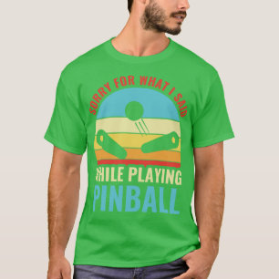 Sorry For What I Said Pinball Machines Arcade Funn T-Shirt