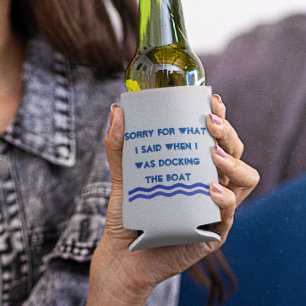 Sorry for What  I Said when I was docking the Boat Can Cooler