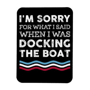 Sorry For What I Said When I Was Docking The Boat Magnet