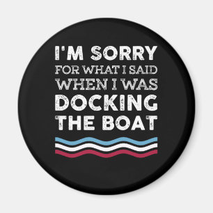 Sorry For What I Said When I Was Docking The Boat Magnet
