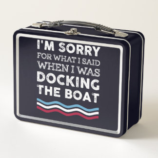 Sorry For What I Said When I Was Docking The Boat Metal Lunch Box