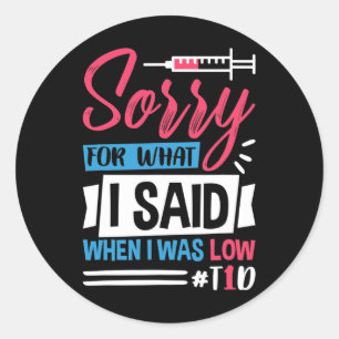 Sorry For What I Said When I Was Low T1d  Classic Round Sticker