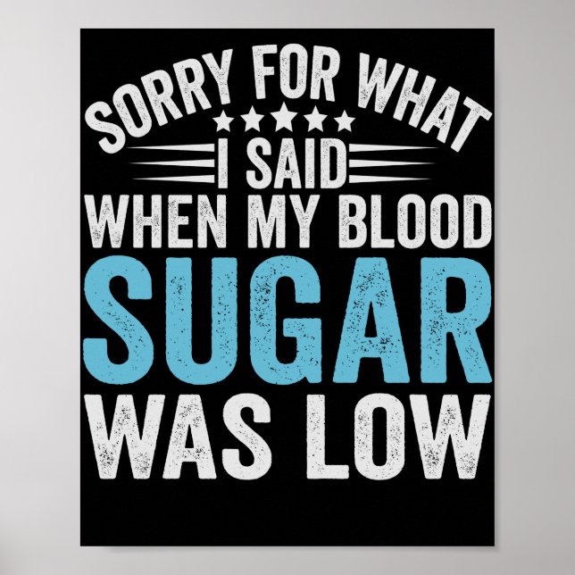 Sorry For What I Said When my Blood Sugar Was low Poster (Front)