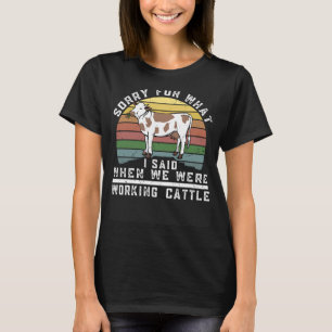 Sorry For What I Said When We Were Working Cattle  T-Shirt