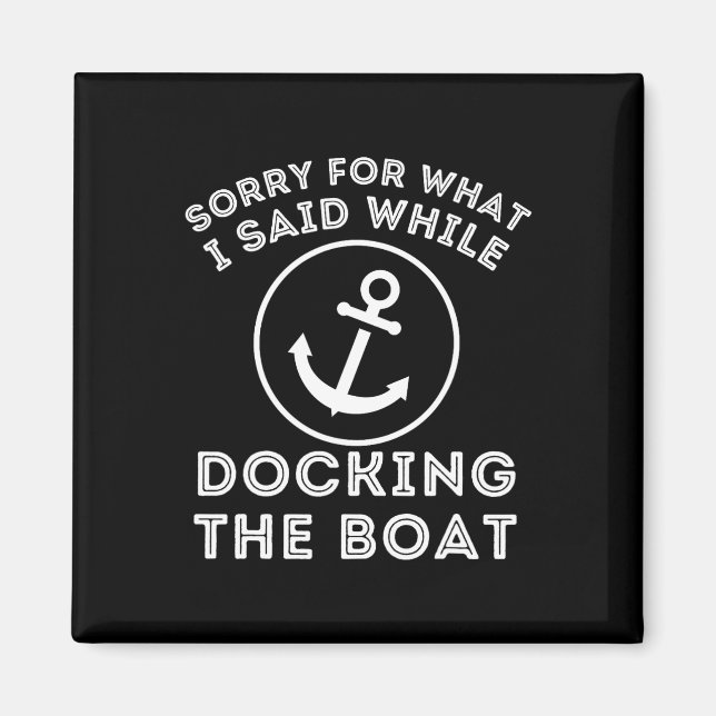 Sorry For What I Said While Docking - Boat Captain Magnet (Front)
