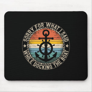 Sorry For What I Said While Docking The Boat 6 Mouse Pad