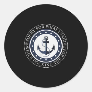Sorry For What I Said While Docking The Boat Boati Classic Round Sticker