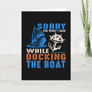 Sorry for what i said while docking the boat- card