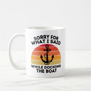 Sorry For What I Said While Docking The Boat Coffee Mug