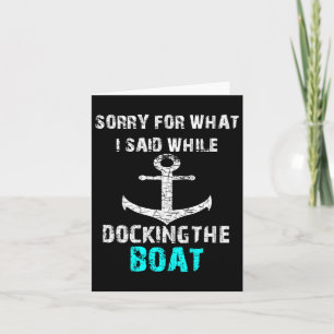 Sorry For What I Said While Docking The Boat Funny Card