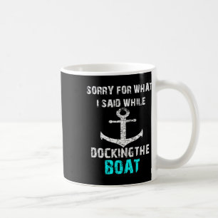 Sorry For What I Said While Docking The Boat Funny Coffee Mug