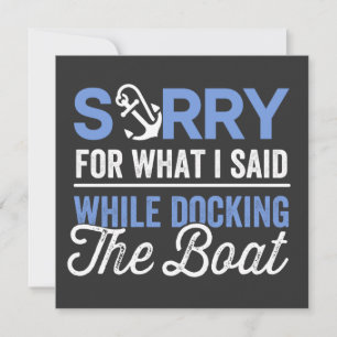 Sorry for what I said while docking the boat funny Invitation